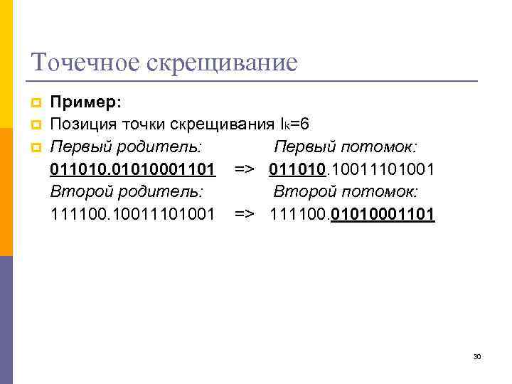 Точечное скрещивание p p p Пример: Позиция точки скрещивания lk=6 Первый родитель: Первый потомок: