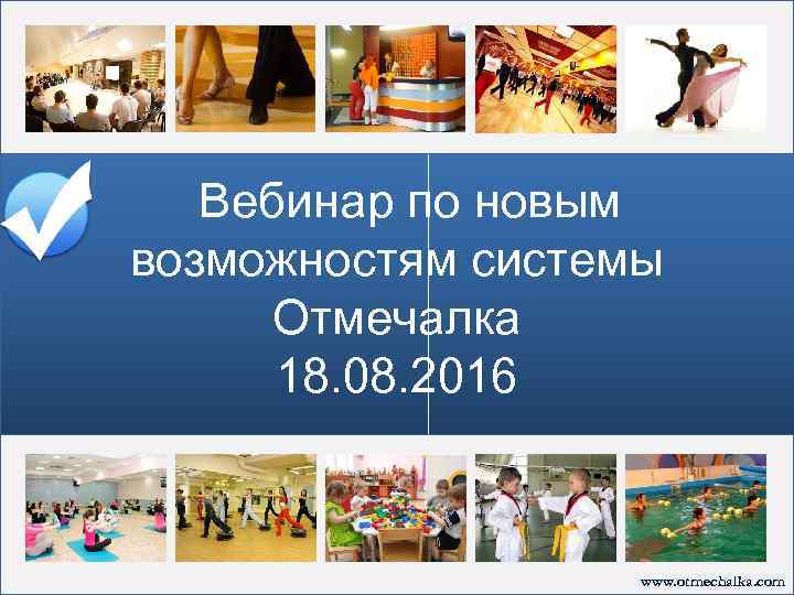 Вебинар по новым возможностям системы Отмечалка 18. 08. 2016 www. otmechalka. com 