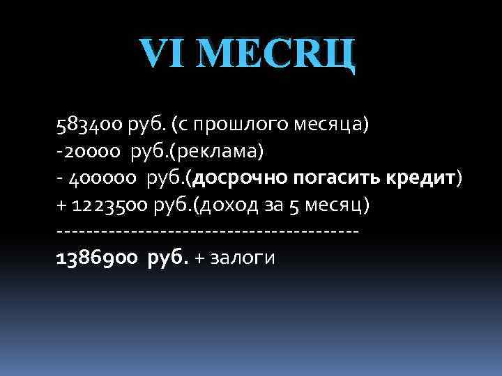 VI МЕСЯЦ 583400 руб. (с прошлого месяца) -20000 руб. (реклама) - 400000 руб. (досрочно