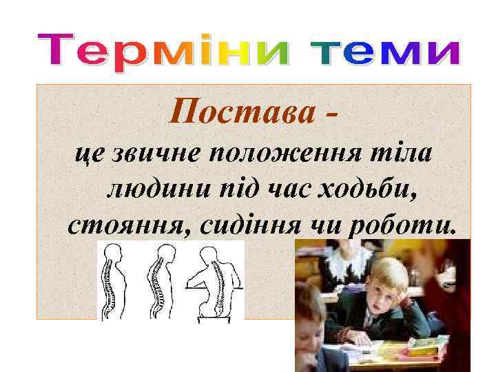 Постава - це звичне положення тіла людини під час ходьби, стояння, сидіння чи роботи.