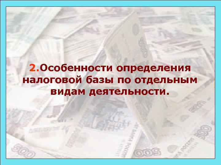 2. Особенности определения налоговой базы по отдельным видам деятельности. 