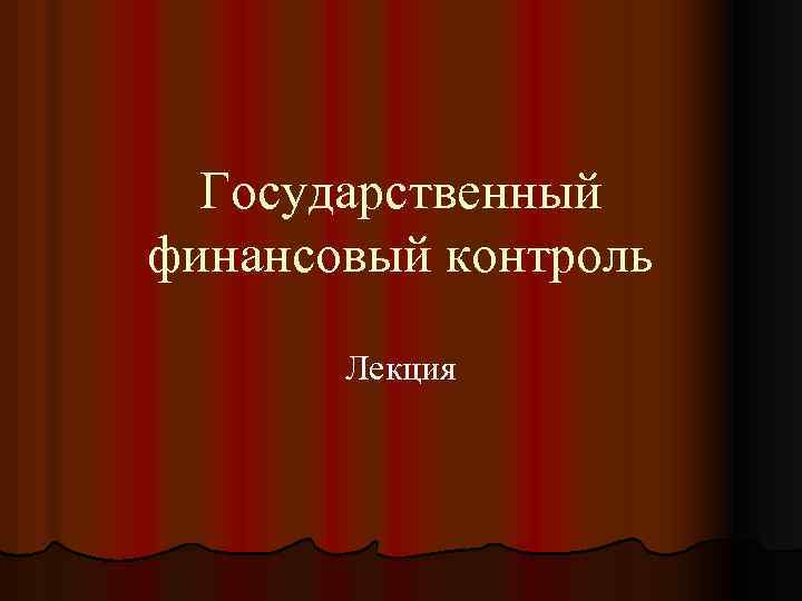 Государственный финансовый контроль Лекция 