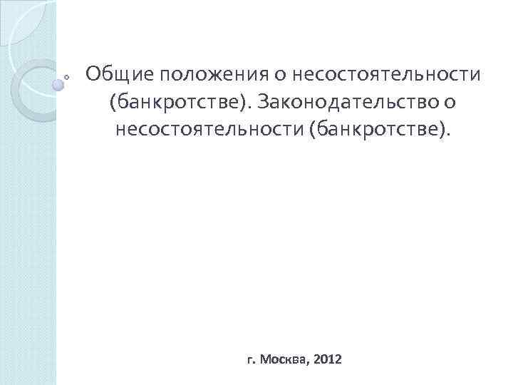 Общие положения о несостоятельности (банкротстве). Законодательство о несостоятельности (банкротстве). г. Москва, 2012 