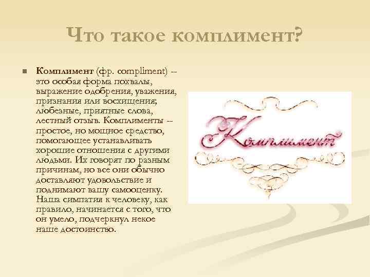 Что такое комплимент? n Комплимент (фр. compliment) -это особая форма похвалы, выражение одобрения, уважения,