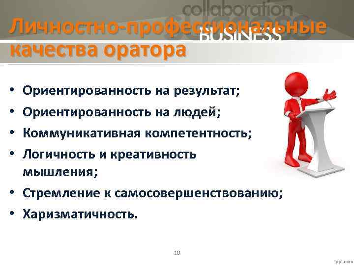 Личностно-профессиональные качества оратора Ориентированность на результат; Ориентированность на людей; Коммуникативная компетентность; Логичность и креативность