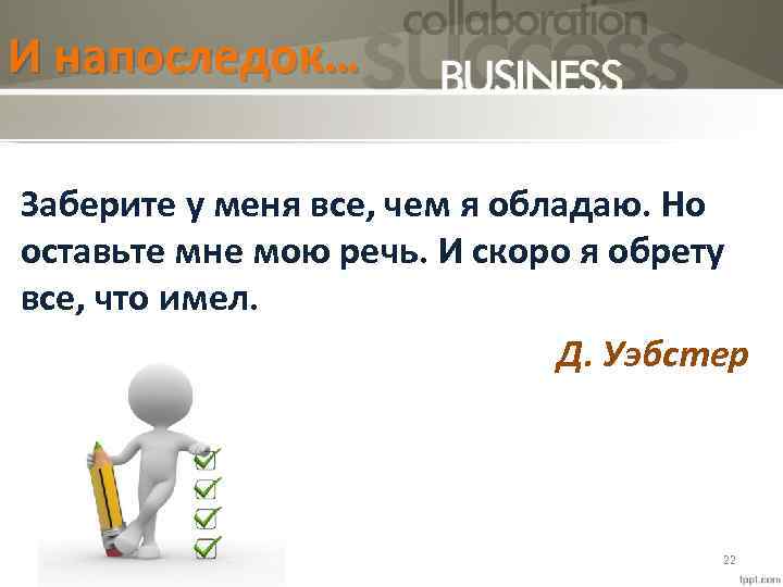 И напоследок… Заберите у меня все, чем я обладаю. Но оставьте мне мою речь.