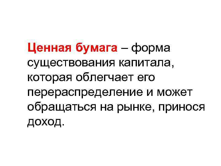 Ценная бумага – форма существования капитала, которая облегчает его перераспределение и может обращаться на
