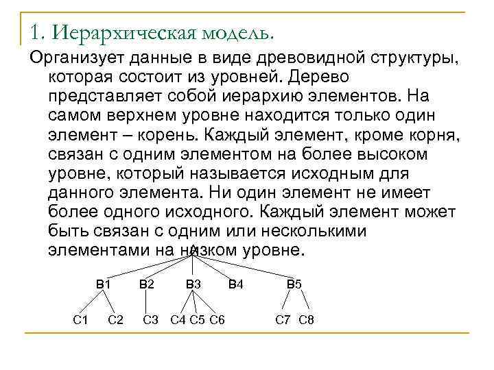 1. Иерархическая модель. Организует данные в виде древовидной структуры, которая состоит из уровней. Дерево