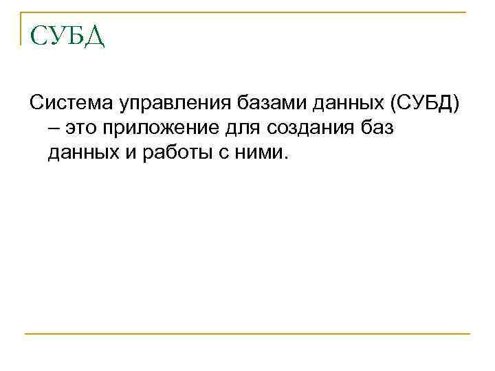 СУБД Система управления базами данных (СУБД) – это приложение для создания баз данных и