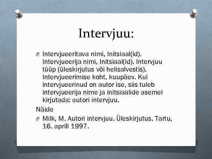 Intervjuu: O Intervjueeritava nimi, Initsiaal(id). Intervjueerija nimi, Initsiaal(id). Intervjuu tüüp (üleskirjutus või helisalvestis). Intervjueerimise