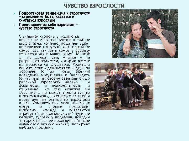 ЧУВСТВО ВЗРОСЛОСТИ Подростковая тенденция к взрослости - стремление быть, казаться и считаться взрослым Представление