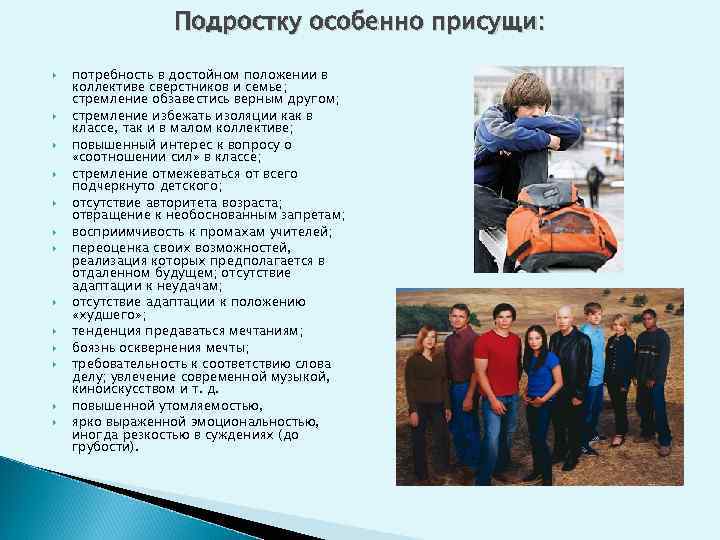 Подростку особенно присущи: потребность в достойном положении в коллективе сверстников и семье; стремление обзавестись
