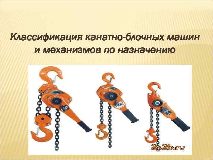 Классификация канатно-блочных машин и механизмов по назначению 