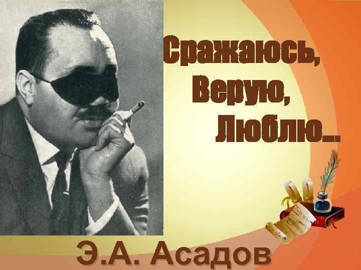 Сражаюсь, Верую, Люблю… Э. А. Асадов 