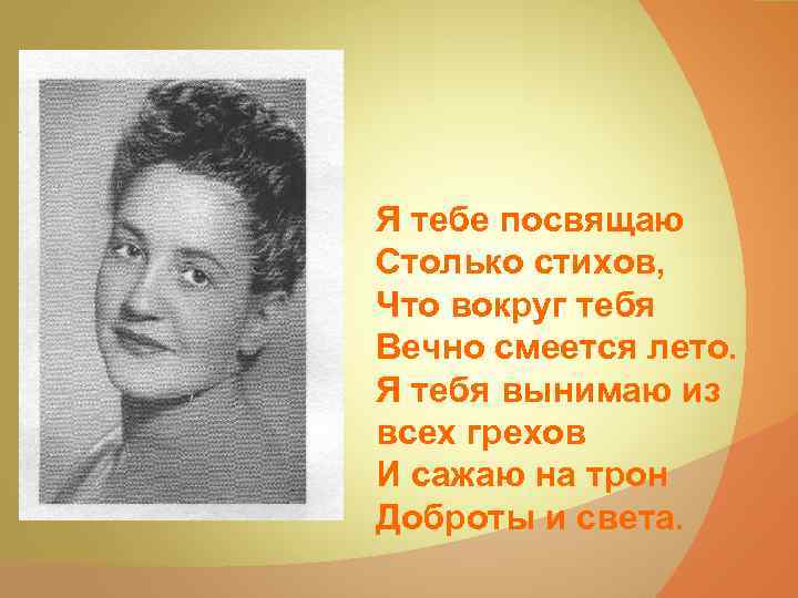 Я тебе посвящаю Столько стихов, Что вокруг тебя Вечно смеется лето. Я тебя вынимаю