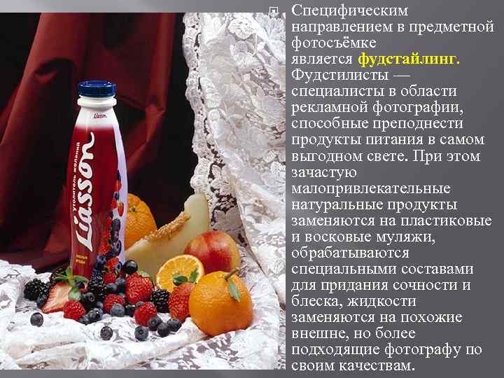  Специфическим направлением в предметной фотосъёмке является фудстайлинг. Фудстилисты — специалисты в области рекламной