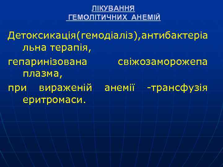 ЛІКУВАННЯ ГЕМОЛІТИЧНИХ АНЕМІЙ Детоксикація(гемодіаліз), антибактеріа льна терапія, гепаринізована свіжозаморожепа плазма, при вираженій анемії -трансфузія