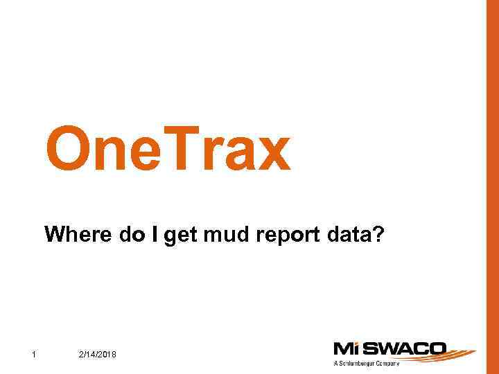 One. Trax Where do I get mud report data? 1 2/14/2018 