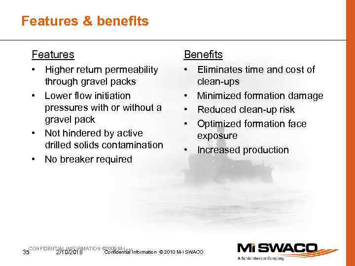 Features & benefits Features Benefits • Higher return permeability through gravel packs • Lower