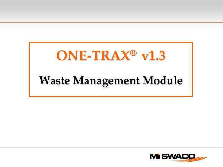 ONE-TRAX® v 1. 3 Waste Management Module 