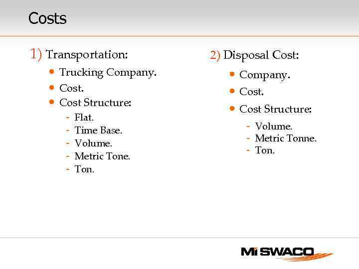 Costs 1) Transportation: • Trucking Company. • Cost Structure: - Flat. Time Base. Volume.