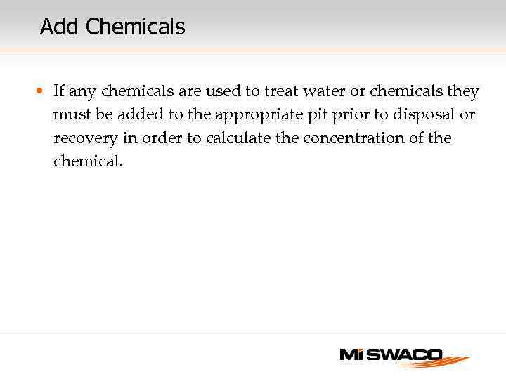 Add Chemicals • If any chemicals are used to treat water or chemicals they