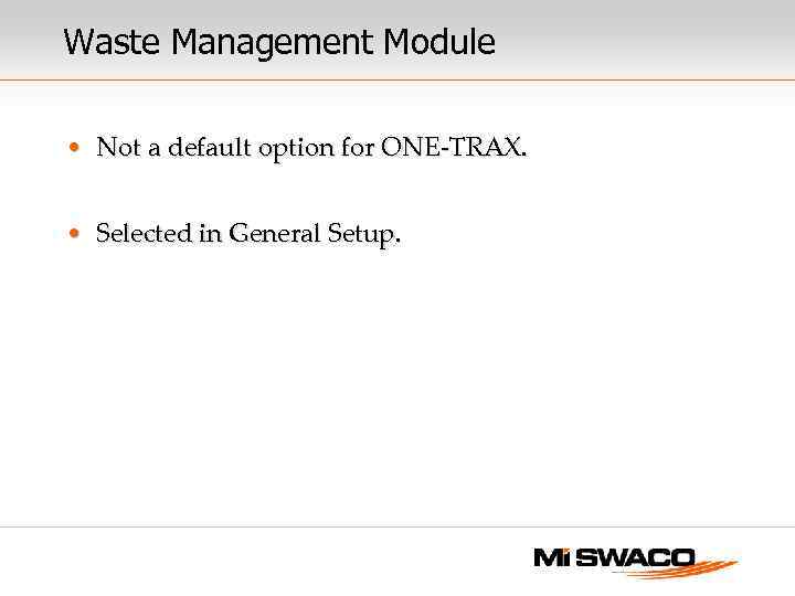 Waste Management Module • Not a default option for ONE-TRAX. • Selected in General