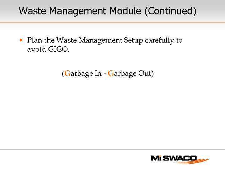 Waste Management Module (Continued) • Plan the Waste Management Setup carefully to avoid GIGO.
