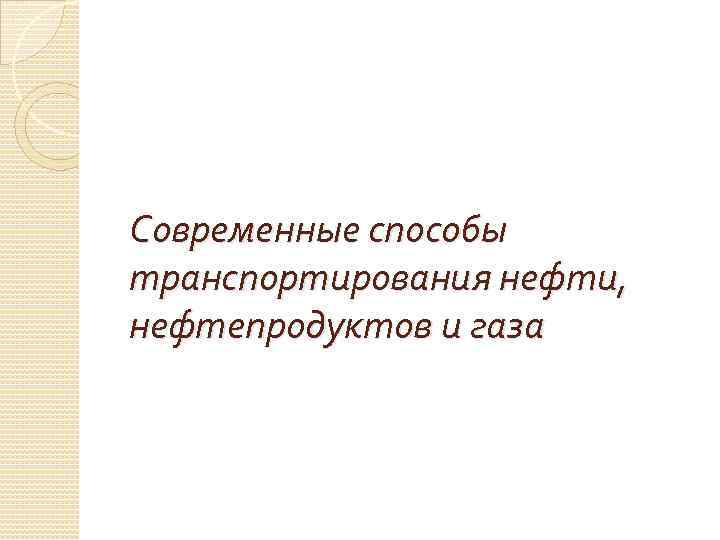 Современные способы транспортирования нефти, нефтепродуктов и газа 