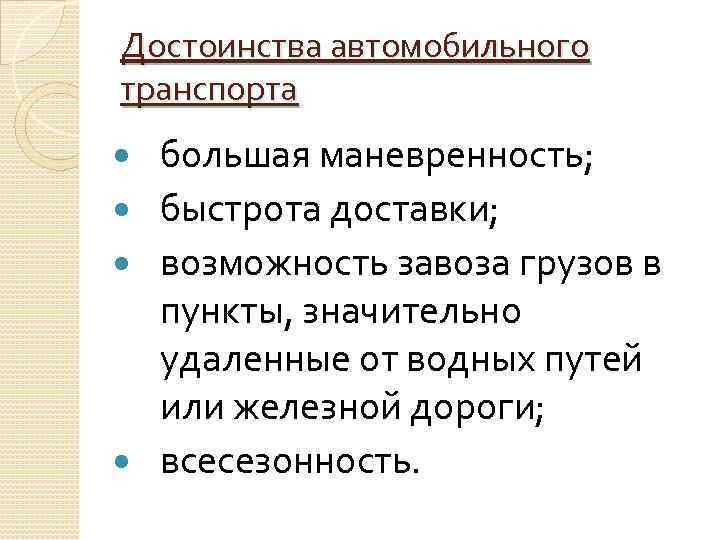 Достоинства автомобильного транспорта большая маневренность; быстрота доставки; возможность завоза грузов в пункты, значительно удаленные
