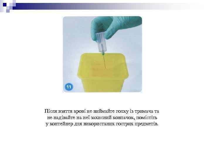 Після взяття крові не виймайте голку із тримача та не надівайте на неї захисний