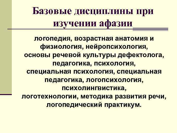 Базовые дисциплины при изучении афазии логопедия, возрастная анатомия и физиология, нейропсихология, основы речевой культуры