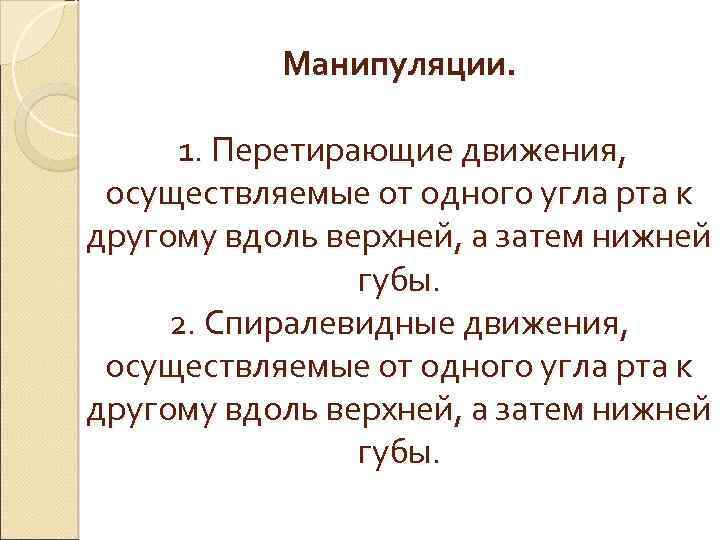 Манипуляции. 1. Перетирающие движения, осуществляемые от одного угла рта к другому вдоль верхней, а