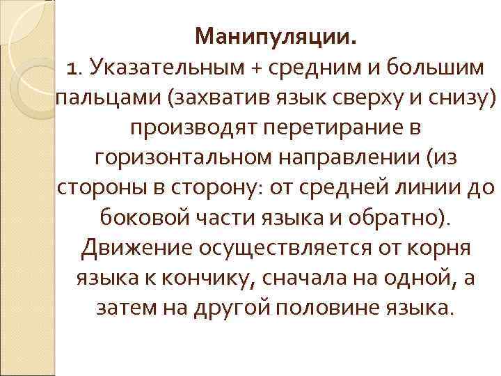 Манипуляции. 1. Указательным + средним и большим пальцами (захватив язык сверху и снизу) производят