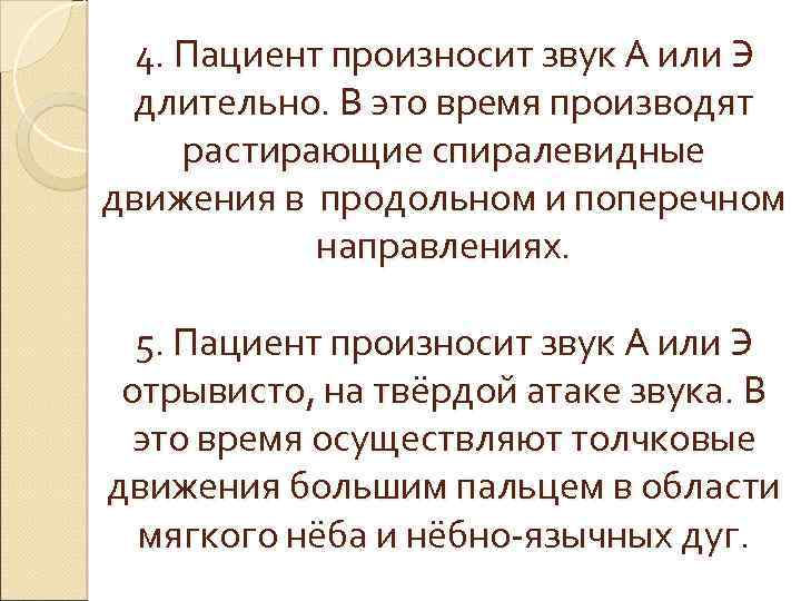 4. Пациент произносит звук А или Э длительно. В это время производят растирающие спиралевидные