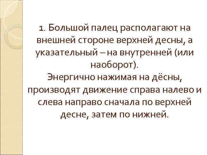 1. Большой палец располагают на внешней стороне верхней десны, а указательный – на внутренней