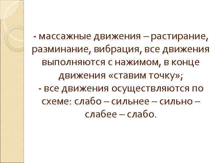- массажные движения – растирание, разминание, вибрация, все движения выполняются с нажимом, в конце