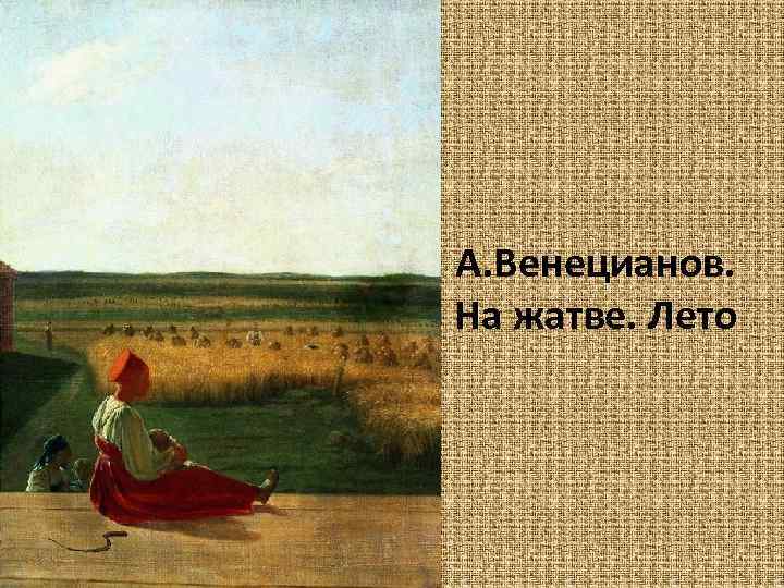 А. Венецианов. На жатве. Лето 