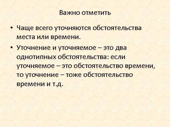 Важно отметить • Чаще всего уточняются обстоятельства места или времени. • Уточнение и уточняемое