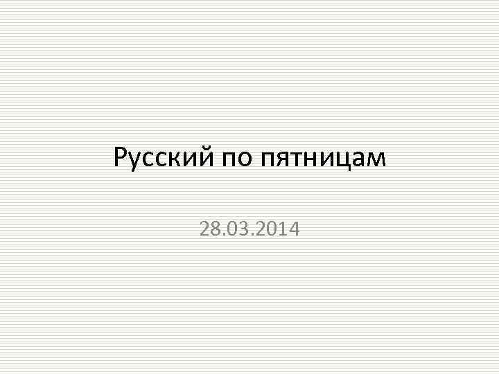 Русский по пятницам 28. 03. 2014 