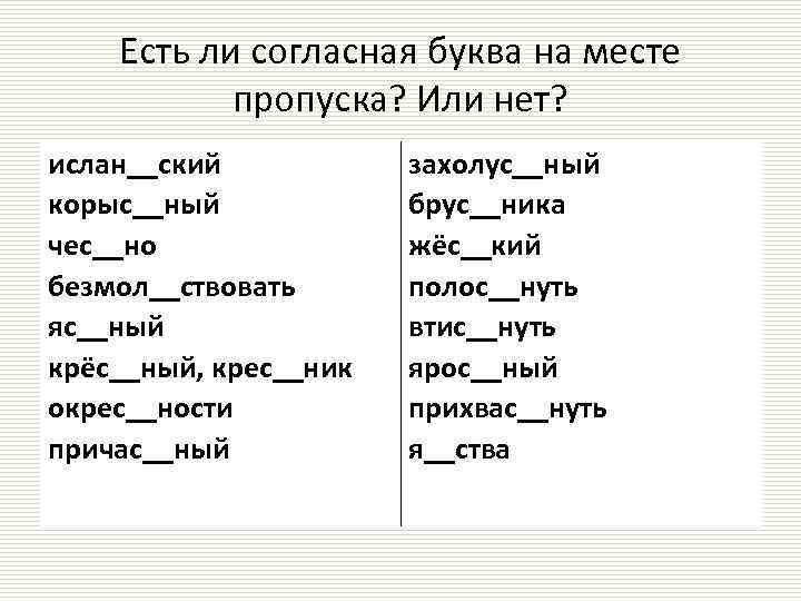 Есть ли согласная буква на месте пропуска? Или нет? ислан__ский корыс__ный чес__но безмол__ствовать яс__ный