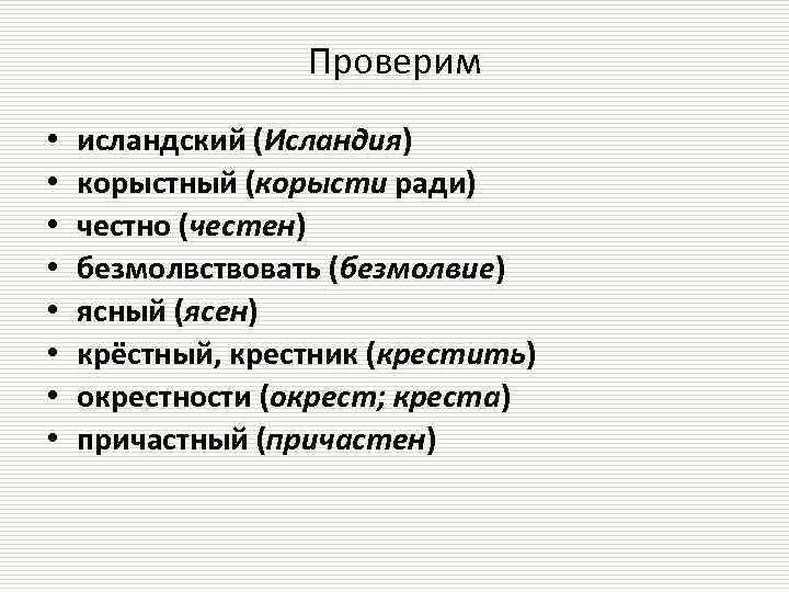 Проверим • • исландский (Исландия) корыстный (корысти ради) честно (честен) безмолвствовать (безмолвие) ясный (ясен)
