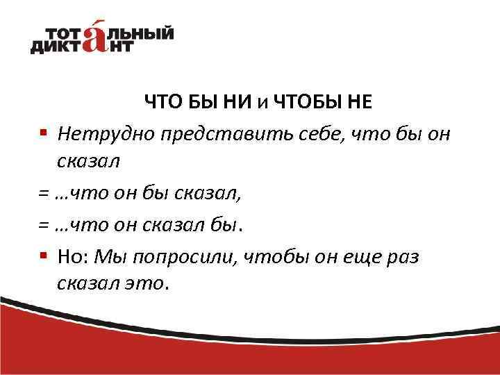 ЧТО БЫ НИ и ЧТОБЫ НЕ § Нетрудно представить себе, что бы он сказал