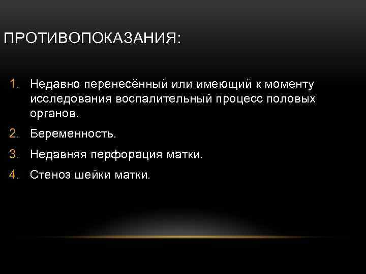 ПРОТИВОПОКАЗАНИЯ: 1. Недавно перенесённый или имеющий к моменту исследования воспалительный процесс половых органов. 2.