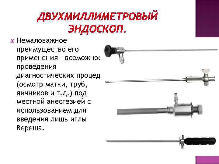 ДВУХМИЛЛИМЕТРОВЫЙ ЭНДОСКОП. Немаловажное преимущество его применения – возможность проведения диагностических процедур (осмотр матки, труб,