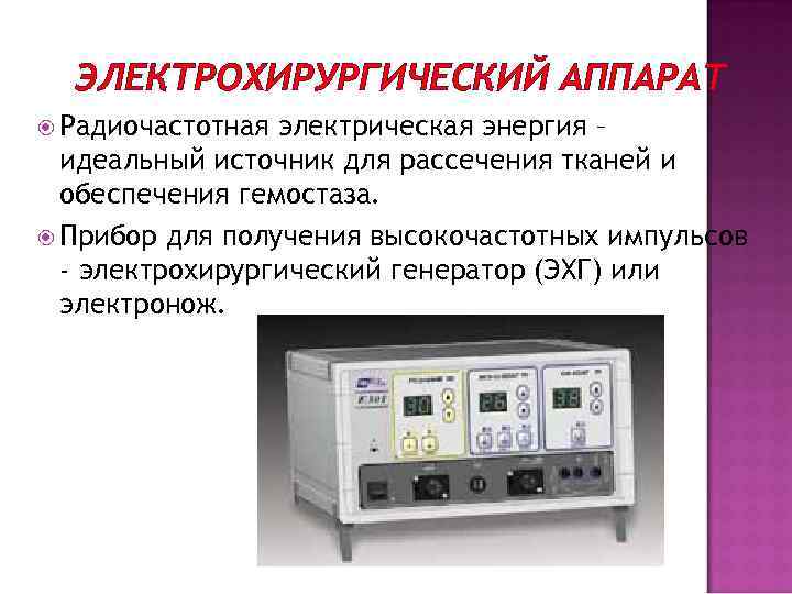 ЭЛЕКТРОХИРУРГИЧЕСКИЙ АППАРАТ Радиочастотная электрическая энергия – идеальный источник для рассечения тканей и обеспечения гемостаза.