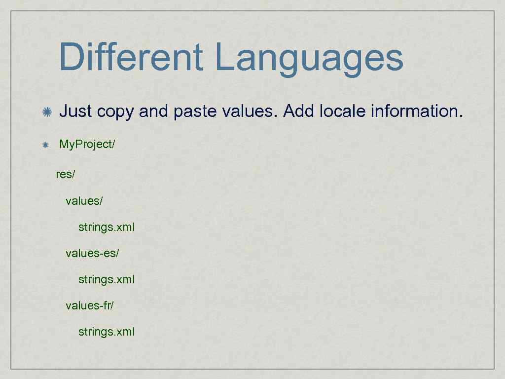 Different Languages Just copy and paste values. Add locale information. My. Project/ res/ values/