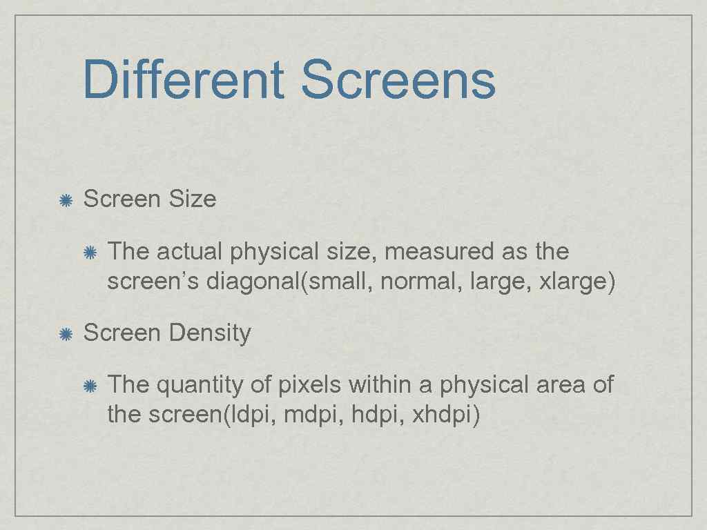 Different Screens Screen Size The actual physical size, measured as the screen’s diagonal(small, normal,