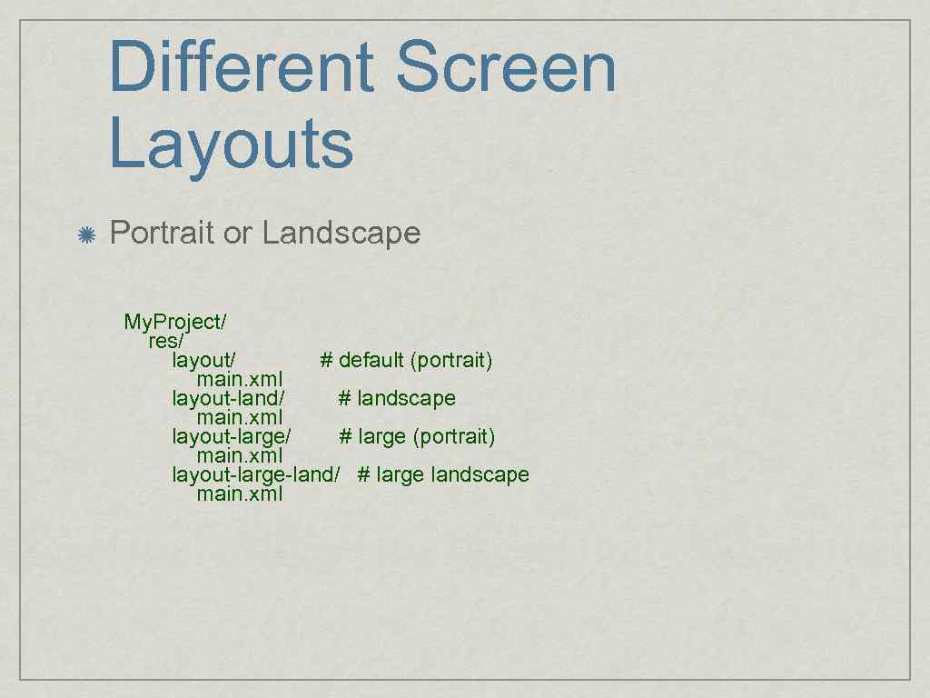 Different Screen Layouts Portrait or Landscape My. Project/ res/ layout/ # default (portrait) main.