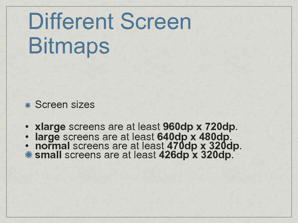 Different Screen Bitmaps Screen sizes • xlarge screens are at least 960 dp x